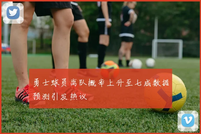勇士球员离队概率上升至七成数据预测引发热议